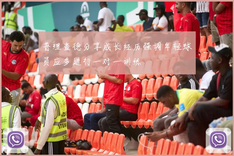 普理查德分享成长经历强调年轻球员应多进行一对一训练