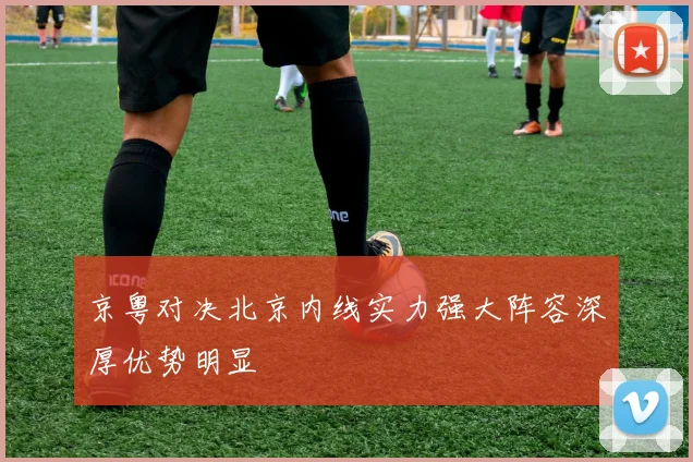 京粤对决北京内线实力强大阵容深厚优势明显