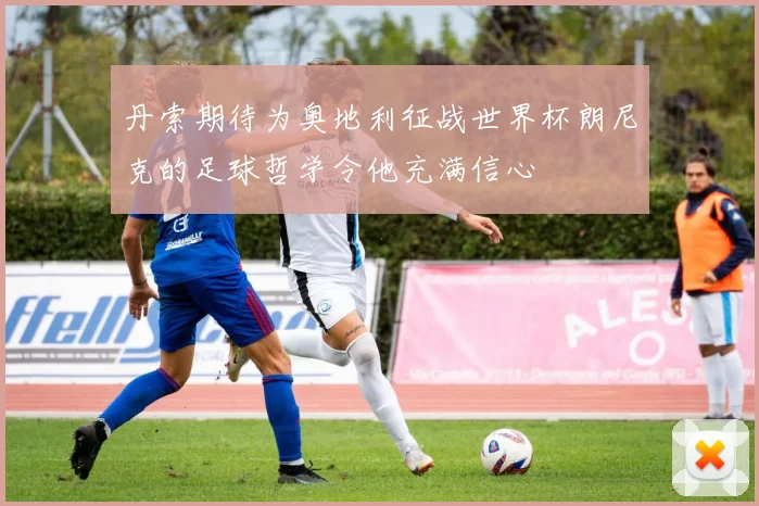 丹索期待为奥地利征战世界杯朗尼克的足球哲学令他充满信心